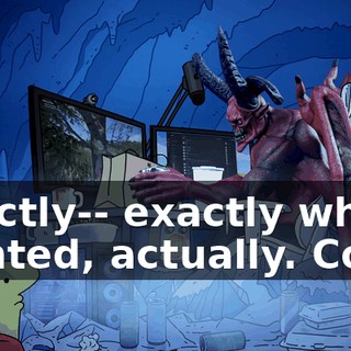 Exactly-- exactly what I wanted, actually. Cool.