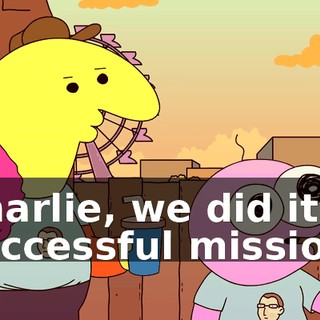 Charlie, we did it, successful mission!