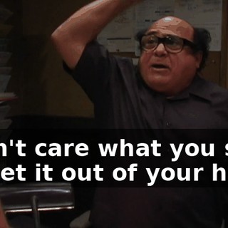 I don't care what you say! So get it out of your head!