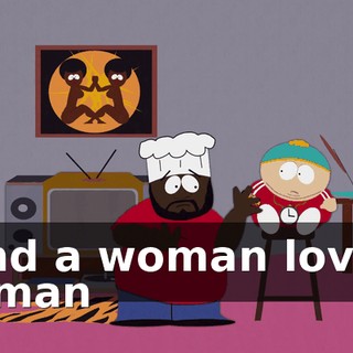 ♪ And a woman loves a man ♪