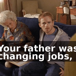 Your father was changing jobs,