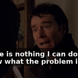 There is nothing I can do. You know what the problem is?
