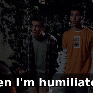 then I'm humiliated.