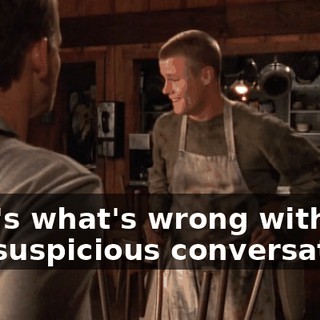 That's what's wrong with me, one suspicious conversation