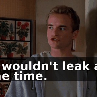 it wouldn't leak all the time.