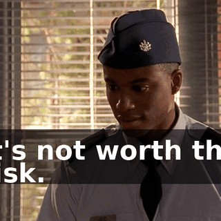 It's not worth the risk.