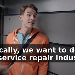Basically, we want to do for the service repair industry