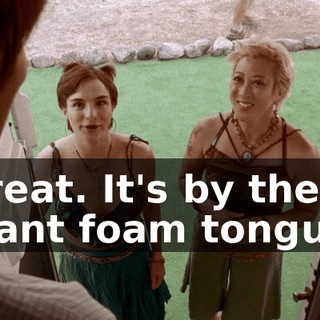 Great. It's by the giant foam tongue.