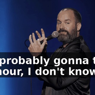 It's probably gonna take an hour, I don't know."