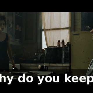 Why do you keep...