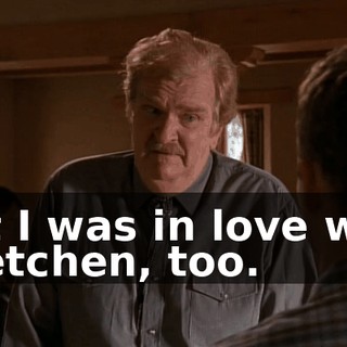 but I was in love with Gretchen, too.