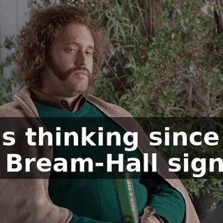 I was thinking since you and Bream-Hall signed
