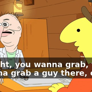 Alright, you wanna grab, you wanna grab a guy there, okay.