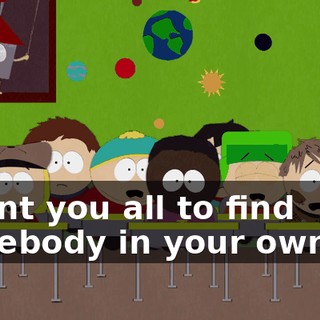 I want you all to find somebody in your own life