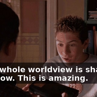- My whole worldview is shaken. - I know. This is amazing.