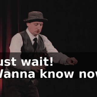 -Just wait! -Wanna know now!