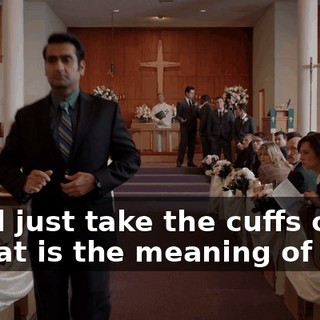 - And just take the cuffs off. - What is the meaning of this?