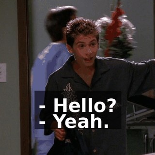 - Hello? - Yeah.