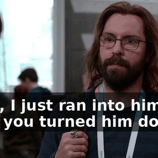 Well, I just ran into him. He said you turned him down.