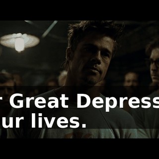 Our Great Depression is our lives.