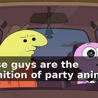 These guys are the definition of party animals.