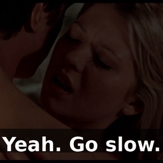 Yeah. Go slow.