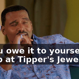 - You owe it to yourself to shop at Tipper's Jewelry.