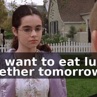 You want to eat lunch together tomorrow?