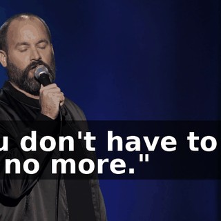 You don't have to sit up no more."