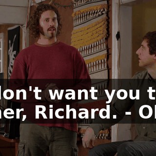 - I don't want you to either, Richard. - Okay.