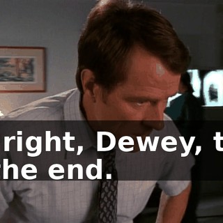 All right, Dewey, this is the end.