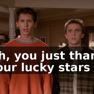 Oh, you just thank your lucky stars