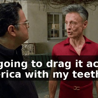 I'm going to drag it across America with my teeth.