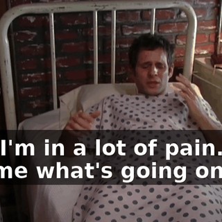 And I'm in a lot of pain. Just tell me what's going on.
