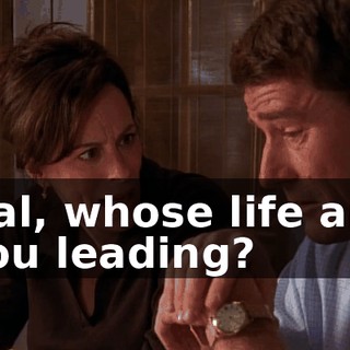 Hal, whose life are you leading?