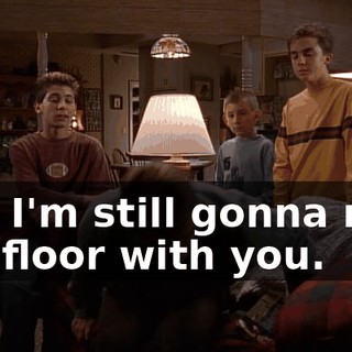 and I'm still gonna mop the floor with you.