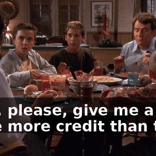Lois, please, give me a little more credit than that.