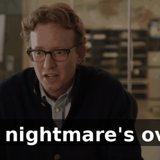 My nightmare's over.