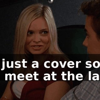It's just a cover so we can meet at the lake.
