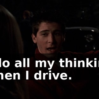 I do all my thinking when I drive.