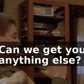 Can we get you anything else?