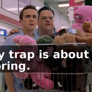 My trap is about to spring.