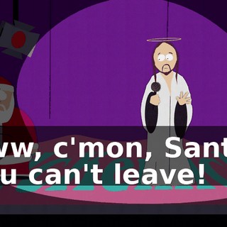 Aww, c'mon, Santa! You can't leave!