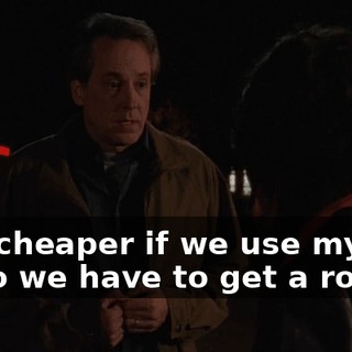 Is it cheaper if we use my car, or do we have to get a room?