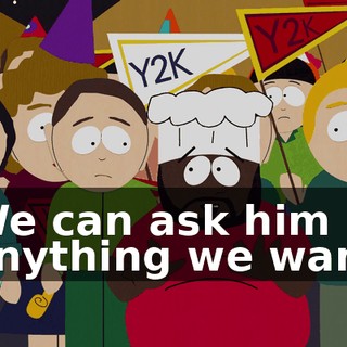 We can ask him anything we want
