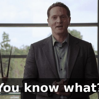 You know what?