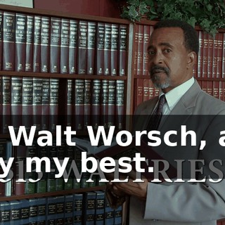 I'm Walt Worsch, and I try my best.