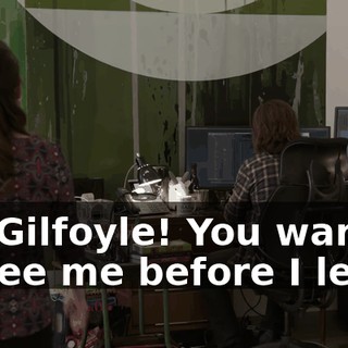 Mr. Gilfoyle! You wanted to see me before I left?