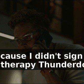 No, because I didn't sign up for group therapy Thunderdome.