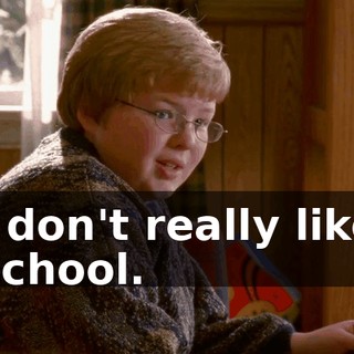 I don't really like school.